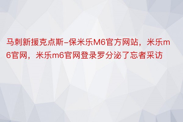 马刺新援克点斯-保米乐M6官方网站，米乐m6官网，米乐m6官网登录罗分泌了忘者采访