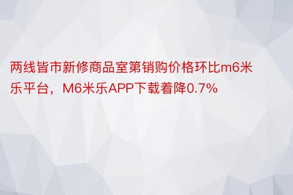 两线皆市新修商品室第销购价格环比m6米乐平台，M6米乐APP下载着降0.7%